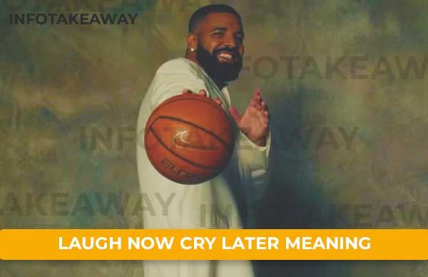 Laugh Now Cry Later Meaning