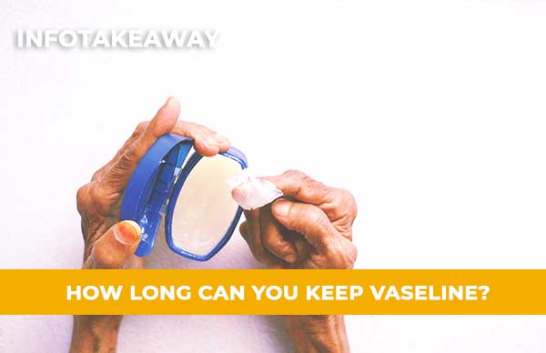 How Long Can You Keep Vaseline After Opening It